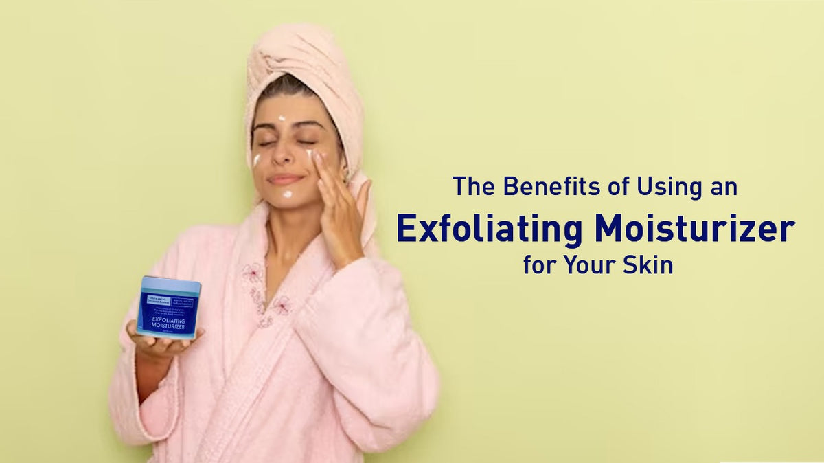 The Benefits of Using an Exfoliating Moisturizer for Your Skin Aloweda