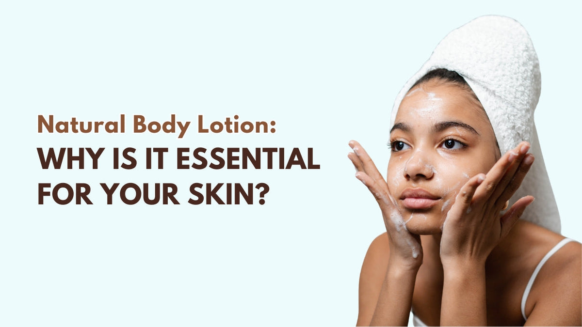 Natural Body Lotion: Why Is It Essential for Your Skin?